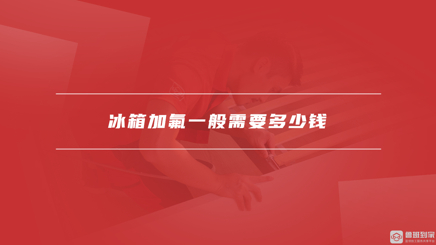 冰箱加氟一般需要多少钱