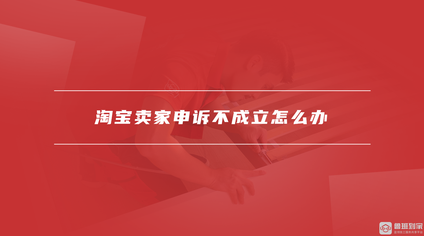 淘宝卖家申诉不成立怎么办