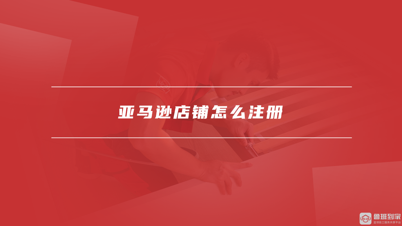 亚马逊店铺怎么注册