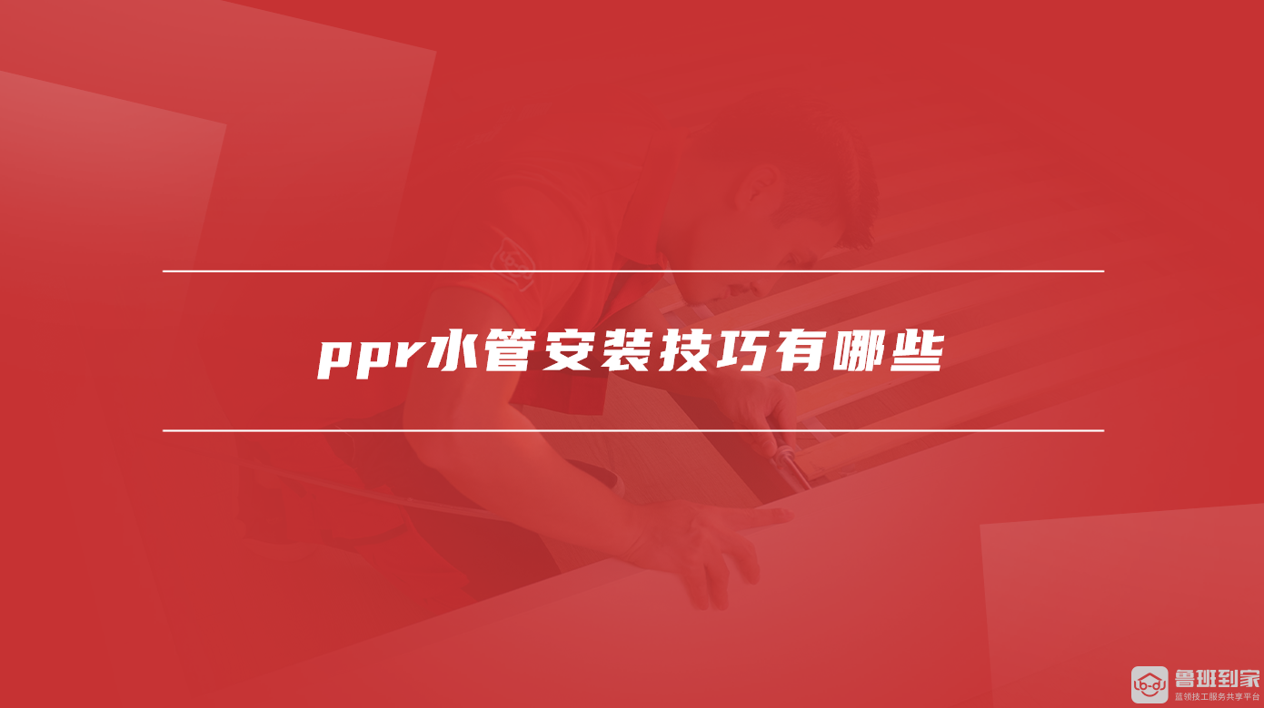 ppr水管安装技巧有哪些