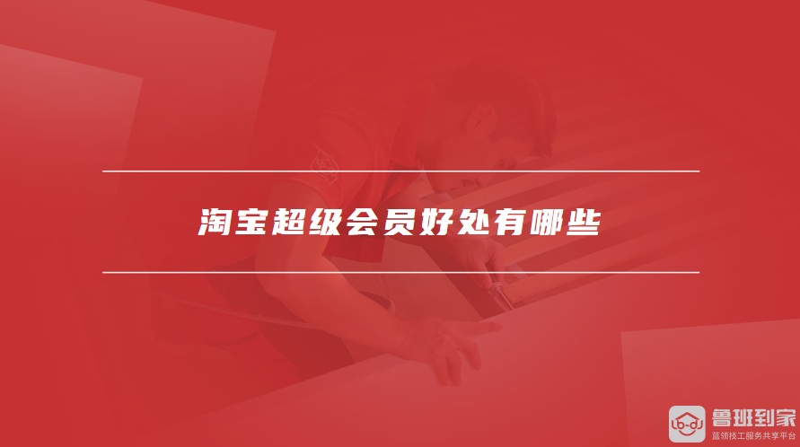 淘宝超级会员好处有哪些