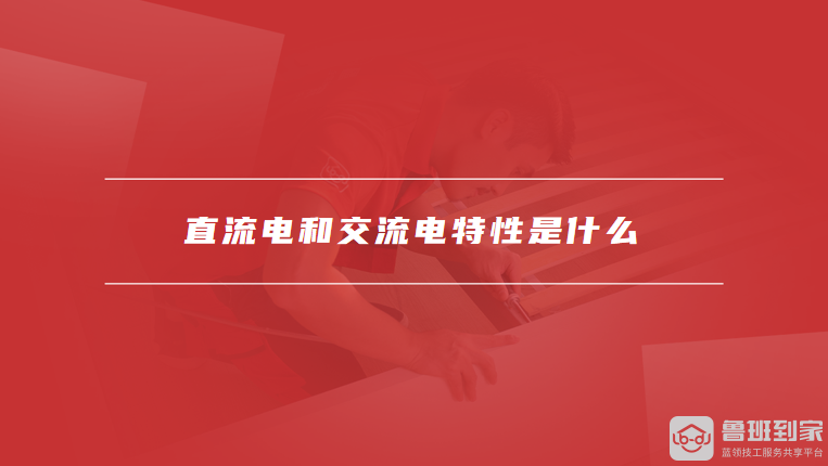 直流电和交流电特性是什么