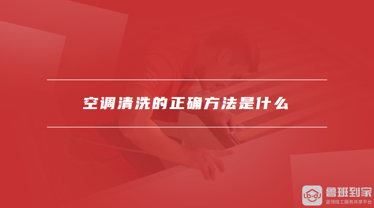 空调清洗的正确方法是什么