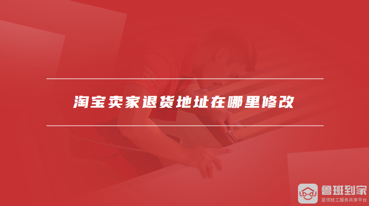 淘宝卖家退货地址在哪里修改
