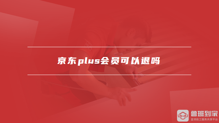 京东plus会员可以退吗