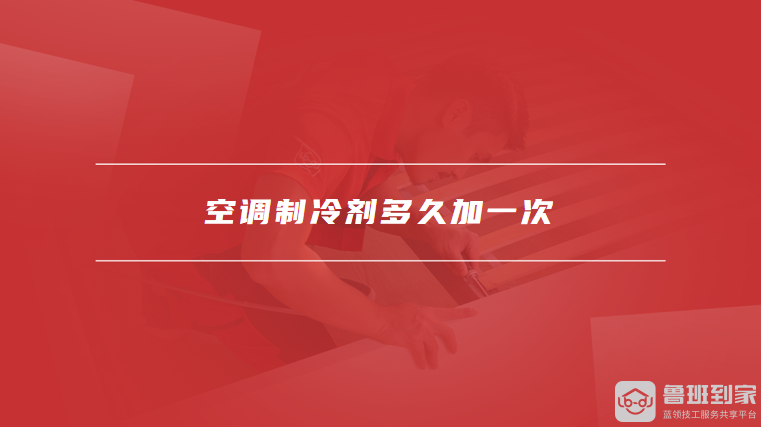 空调制冷剂多久加一次
