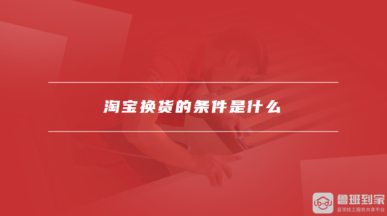淘宝换货的条件是什么