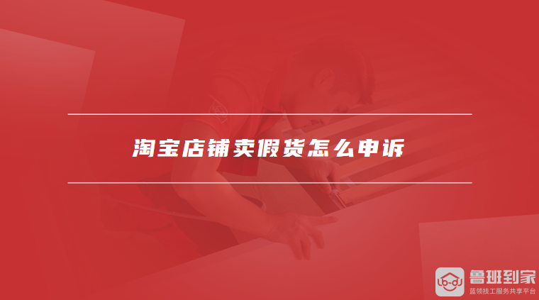 淘宝店铺卖假货怎么申诉