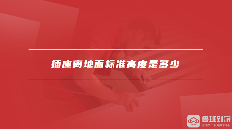 插座离地面标准高度是多少