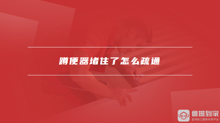 蹲便器堵住了怎么疏通
