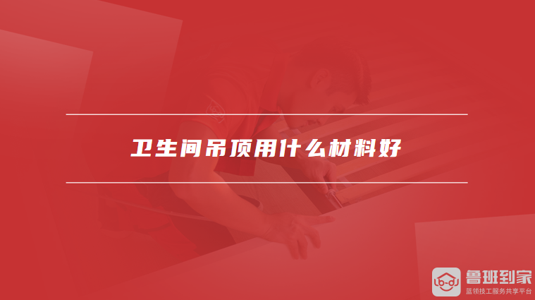 卫生间吊顶用什么材料好