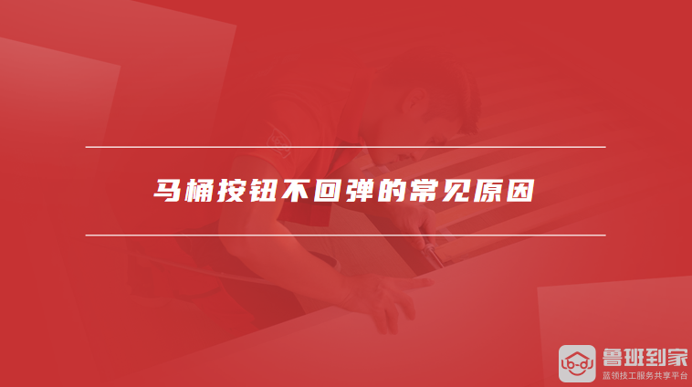 马桶按钮不回弹的常见原因