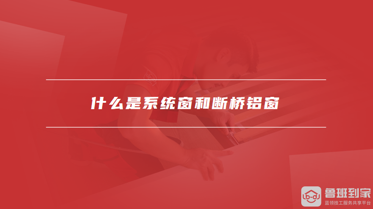 什么是系统窗和断桥铝窗
