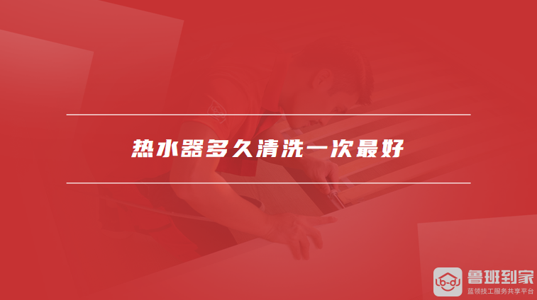 热水器多久清洗一次最好