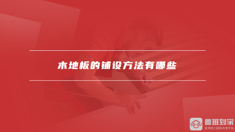 木地板的铺设方法有哪些