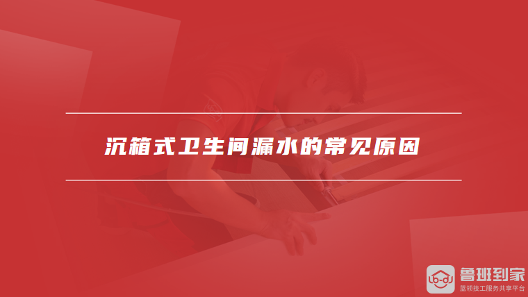 沉箱式卫生间漏水的常见原因