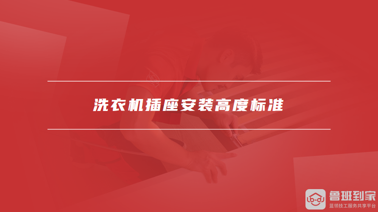 洗衣机插座安装高度标准