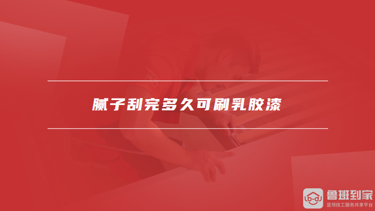 腻子刮完多久可刷乳胶漆